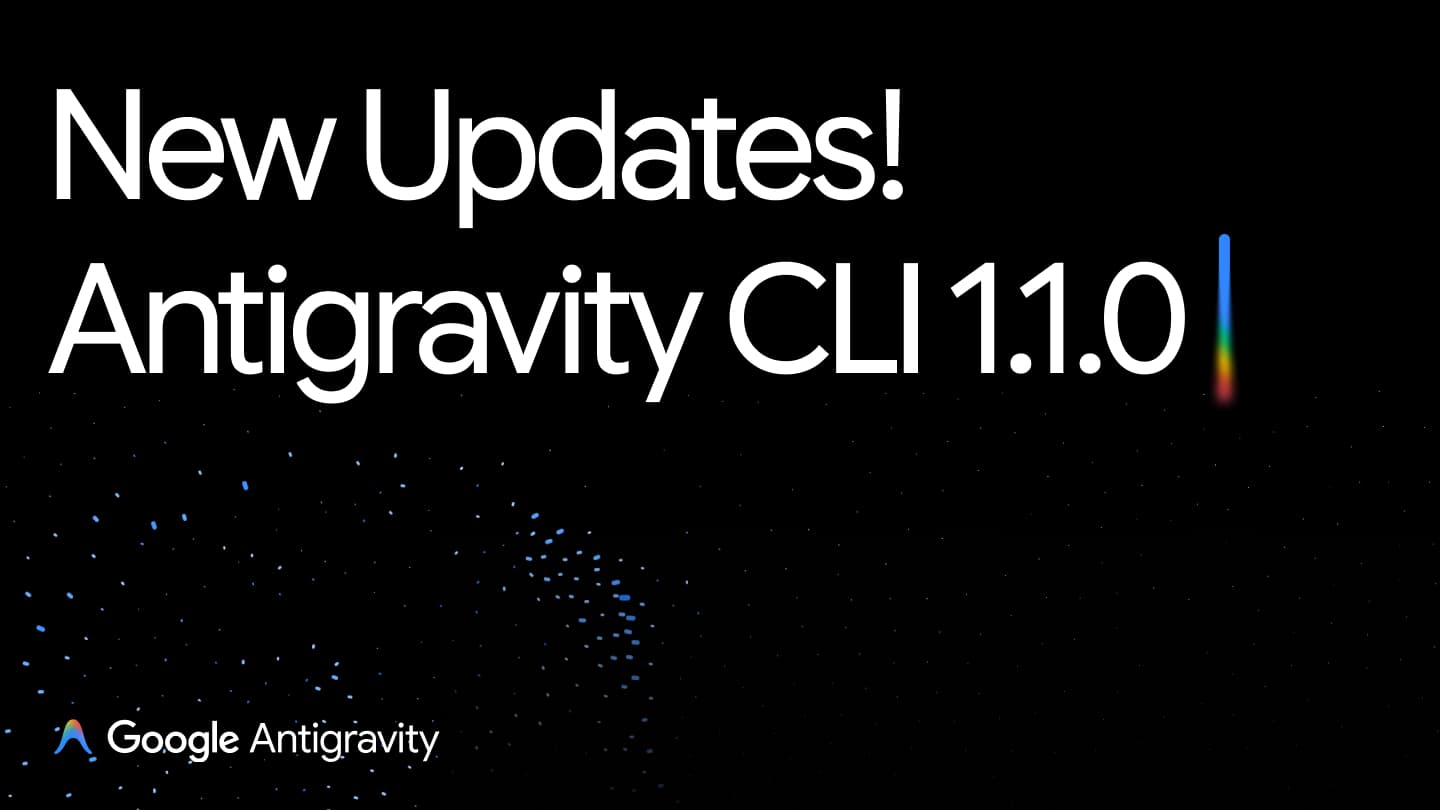Google Antigravity CLI 1.1.0 Adds Interactive Execution Modes and UI Improvements